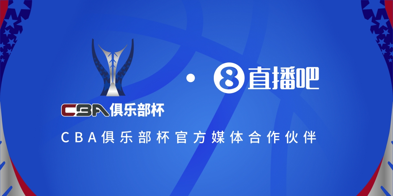  官宣！直播吧拿下「CBA俱樂(lè )部杯」版權 全程視頻直播決賽階段場(chǎng)次